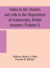 Cover image for Index to the charters and rolls in the Department of manuscripts, British museum (Volume I)