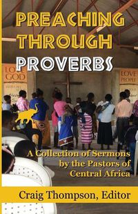 Cover image for Preaching Through Proverbs: A Collection of Sermons by the Pastors of Central Africa