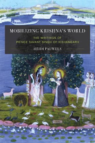 Mobilizing Krishna's World: The Writings of Prince Savant Singh of Kishangarh