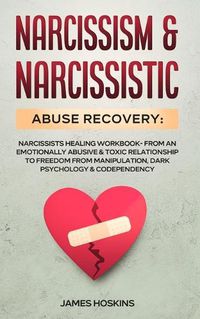 Cover image for Narcissism & Narcissistic Abuse Recovery: Narcissists Healing Workbook- From An Emotionally Abusive & Toxic Relationship To Freedom From Manipulation, Dark Psychology& Codependency