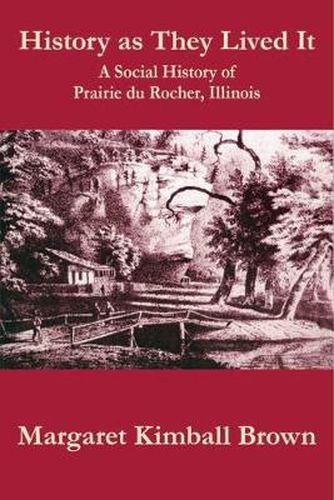 History as They Lived It: A Social History of Praire du Rocher, Illinois