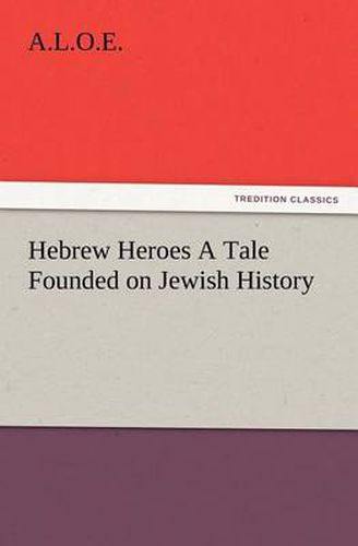 Cover image for Hebrew Heroes A Tale Founded on Jewish History