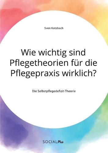 Cover image for Wie wichtig sind Pflegetheorien fur die Pflegepraxis wirklich? Die Selbstpflegedefizit-Theorie