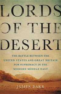 Cover image for Lords of the Desert: The Battle Between the United States and Great Britain for Supremacy in the Modern Middle East