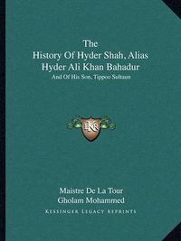 Cover image for The History of Hyder Shah, Alias Hyder Ali Khan Bahadur: And of His Son, Tippoo Sultaun