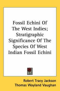 Cover image for Fossil Echini of the West Indies; Stratigraphic Significance of the Species of West Indian Fossil Echini