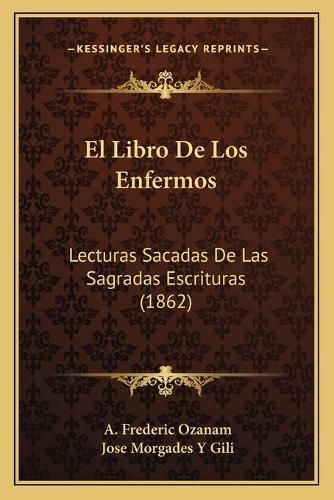 Cover image for El Libro de Los Enfermos: Lecturas Sacadas de Las Sagradas Escrituras (1862)