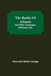 Cover image for The Battle Of Atlanta; And Other Campaigns, Addresses, Etc.