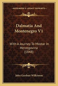 Cover image for Dalmatia and Montenegro V1: With a Journey to Mostar in Herzegovina (1848)