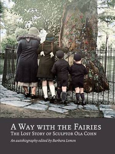 Cover image for A way with the fairies: the lost story of sculptor Ola Cohn