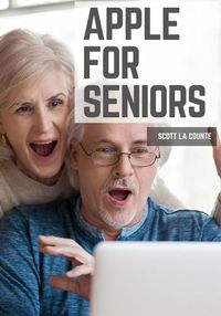 Cover image for Apple For Seniors: A Simple Guide to iPad, iPhone, Mac, Apple Watch, and Apple TV