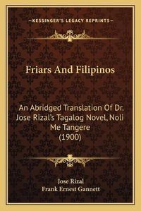 Cover image for Friars and Filipinos: An Abridged Translation of Dr. Jose Rizal's Tagalog Novel, Noli Me Tangere (1900)