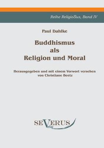 Buddhismus als Religion und Moral: Reihe ReligioSus Bd. IV, Herausgegeben und mit einem Vorwort versehen von Christiane Beetz