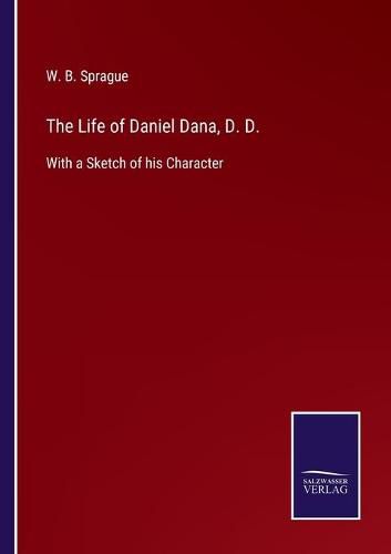 Cover image for The Life of Daniel Dana, D. D.: With a Sketch of his Character