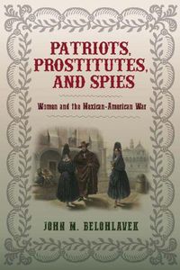 Cover image for Patriots, Prostitutes, and Spies: Women and the Mexican-American War