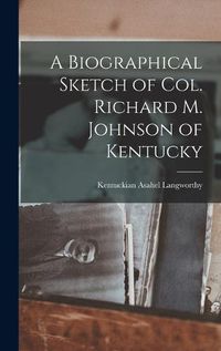 Cover image for A Biographical Sketch of Col. Richard M. Johnson of Kentucky