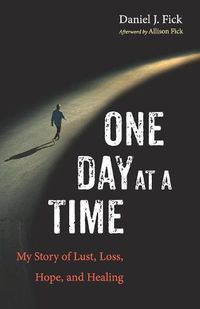 Cover image for One Day at a Time: My Story of Lust, Loss, Hope, and Healing