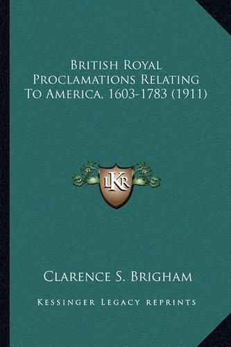 Cover image for British Royal Proclamations Relating to America, 1603-1783 (British Royal Proclamations Relating to America, 1603-1783 (1911) 1911)