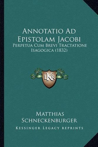 Cover image for Annotatio Ad Epistolam Jacobi: Perpetua Cum Brevi Tractatione Isagogica (1832)