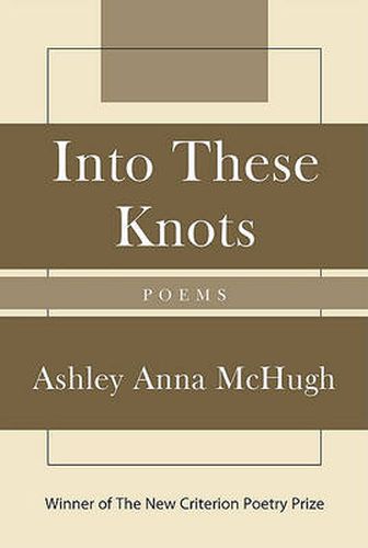 Cover image for Into These Knots: Winner of the New Criterion Poetry Prize