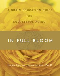 Cover image for In Full Bloom: A Brain Education Guide for Successful Aging