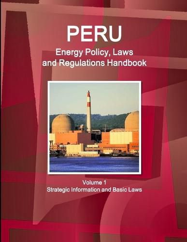 Cover image for Peru Energy Policy, Laws and Regulations Handbook Volume 1 Strategic Information and Basic Laws