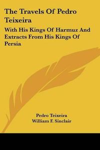 Cover image for The Travels Of Pedro Teixeira: With His Kings Of Harmuz And Extracts From His Kings Of Persia