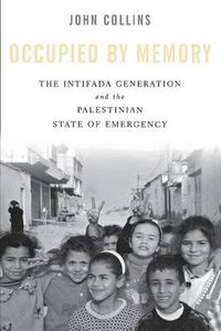 Cover image for Occupied by Memory: The Intifada Generation and the Palestinian State of Emergency