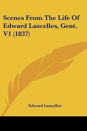 Cover image for Scenes from the Life of Edward Lascelles, Gent. V1 (1837)