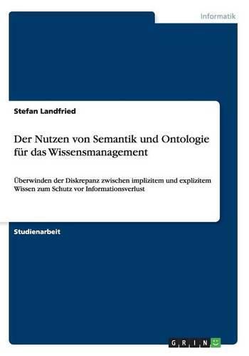 Cover image for Der Nutzen von Semantik und Ontologie fur das Wissensmanagement: UEberwinden der Diskrepanz zwischen implizitem und explizitem Wissen zum Schutz vor Informationsverlust