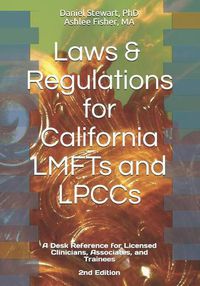 Cover image for Laws & Regulations for California LMFTs and LPCCs: A Desk Reference for Licensed Clinicians, Associates and Trainees