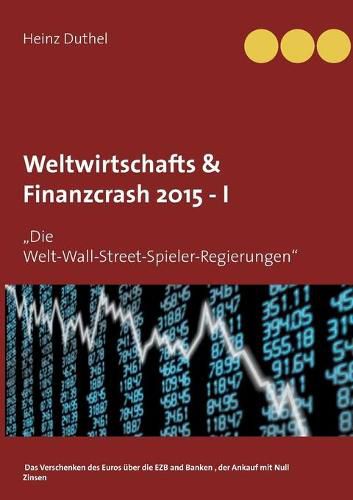 Cover image for Weltwirtschafts & Finanzcrash 2015 -I: Die Welt-Wall-Street-Spieler-Regierungen