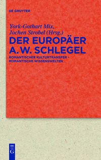 Cover image for Der Europaer August Wilhelm Schlegel: Romantischer Kulturtransfer - Romantische Wissenswelten