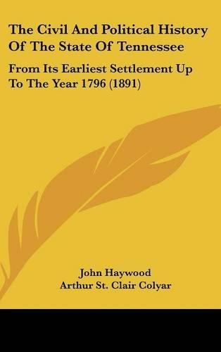 The Civil and Political History of the State of Tennessee: From Its Earliest Settlement Up to the Year 1796 (1891)