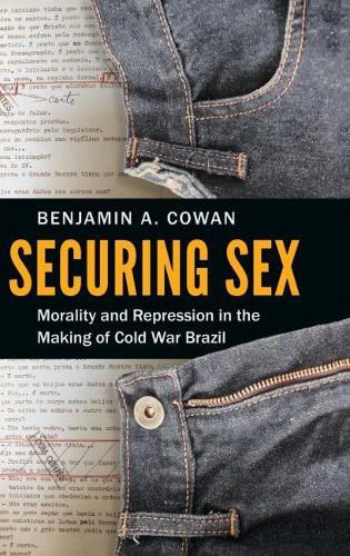 Cover image for Securing Sex: Morality and Repression in the Making of Cold War Brazil