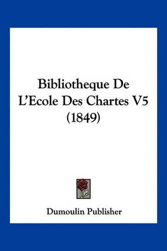 Bibliotheque de L'Ecole Des Chartes V5 (1849)