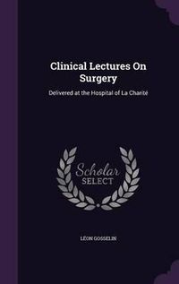 Cover image for Clinical Lectures on Surgery: Delivered at the Hospital of La Charite