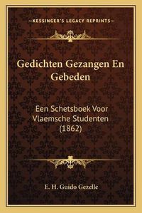 Cover image for Gedichten Gezangen En Gebeden: Een Schetsboek Voor Vlaemsche Studenten (1862)