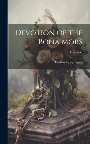 Cover image for Devotion of the Bona Mors; Or Art of Dying Happily