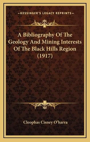 Cover image for A Bibliography of the Geology and Mining Interests of the Black Hills Region (1917)
