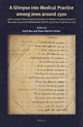 A Glimpse into Medical Practice among Jews around 1500: Latin-German Pharmaceutical Glossaries in Hebrew Characters extant in Ms Leiden Universiteitsbibliotheek, Cod. Or. 4732/1 (SCAL 15), fols. 1a-17b