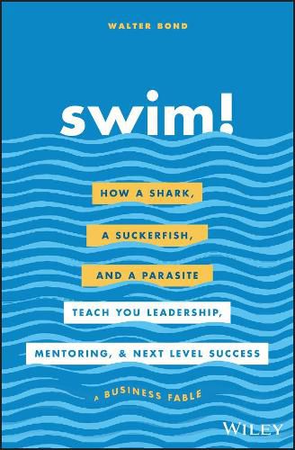 Cover image for Swim! - How a Shark, a Suckerfish, and a Parasite Teach You Leadership, Mentoring, and Next Level Success