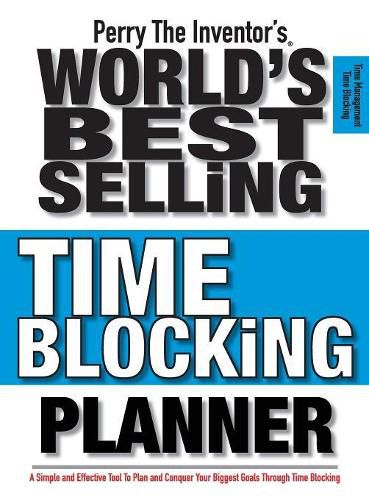 Cover image for Perry The Inventor's(R) World's Best Selling Time Blocking Planner: A Simple and Effective Tool To Plan and Conquer Your Biggest Goals Through Time Blocking