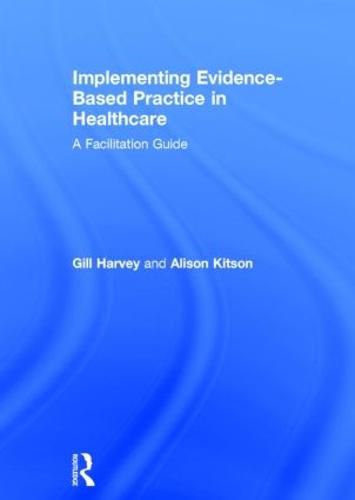 Implementing Evidence-Based Practice In Healthcare: A facilitation guide