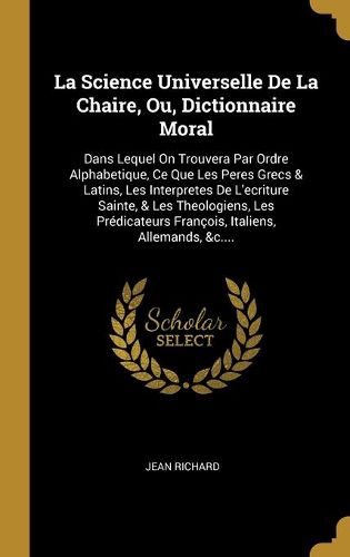 La Science Universelle De La Chaire, Ou, Dictionnaire Moral