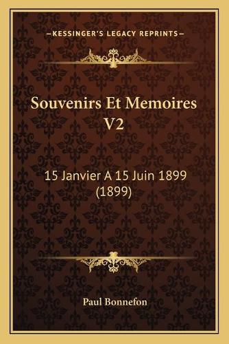 Souvenirs Et Memoires V2: 15 Janvier a 15 Juin 1899 (1899)