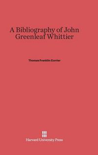 Cover image for A Bibliography of John Greenleaf Whittier