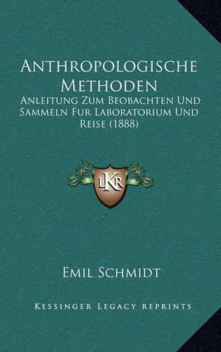 Cover image for Anthropologische Methoden: Anleitung Zum Beobachten Und Sammeln Fur Laboratorium Und Reise (1888)