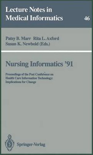 Nursing Informatics '91: Proceedings of the Post Conference on Health Care Information Technology: Implications for Change