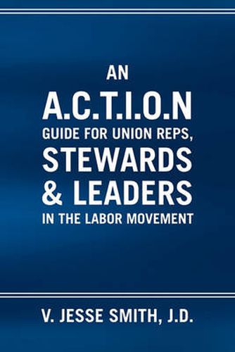 Cover image for An A.C.T.I.O.N Guide for Union Reps, Stewards & Leaders in the Labor Movement